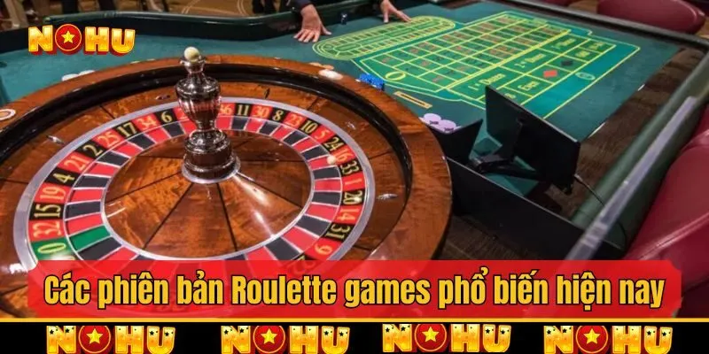 Các phiên bản Roulette games phổ biến hiện nay