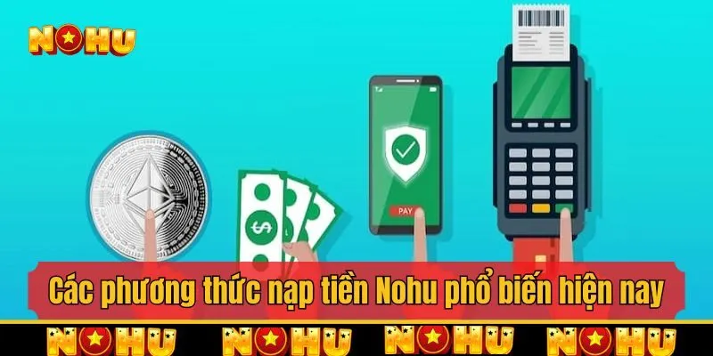Các phương thức nạp tiền Nohu phổ biến hiện nay