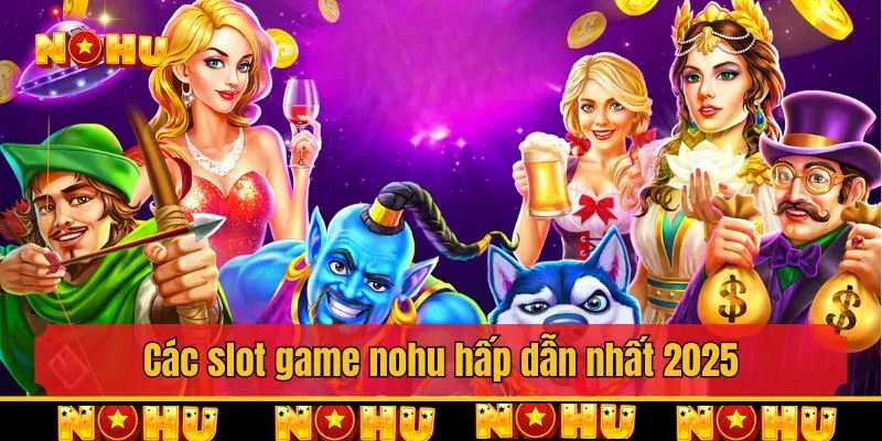 Các slot game nohu hấp dẫn nhất 2025 không thể bỏ lỡ