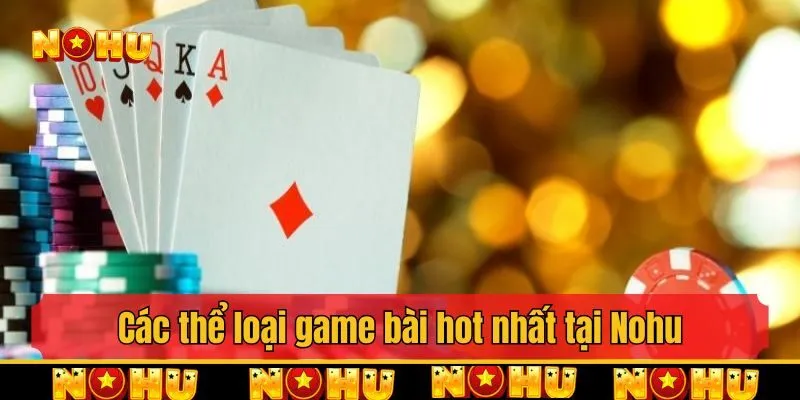 Các thể loại game bài hot nhất tại Nohu