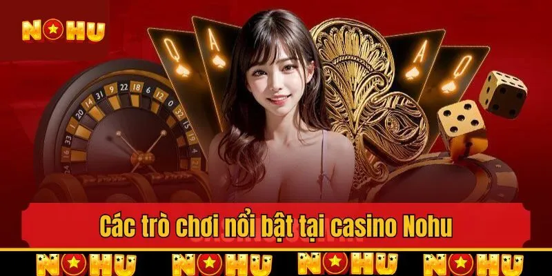 Các trò chơi nổi bật tại casino Nohu không thể bỏ lỡ