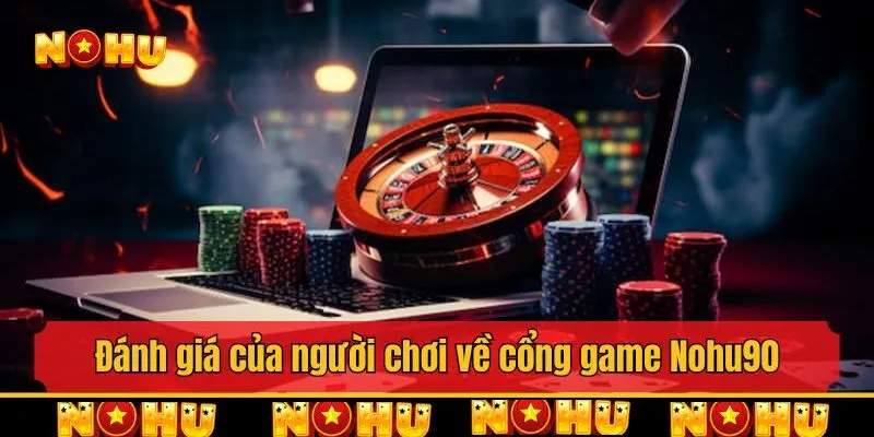 Đánh giá của người chơi về cổng game Nohu90