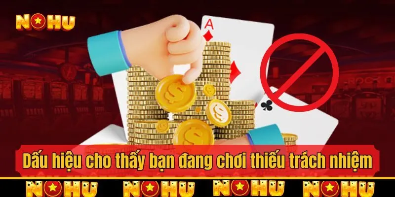 Dấu hiệu cho thấy bạn đang chơi thiếu trách nhiệm