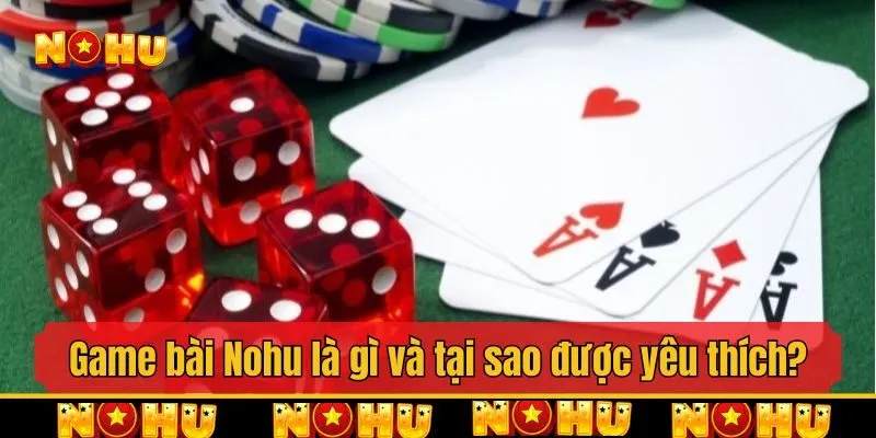 Game bài Nohu là gì và tại sao được yêu thích?