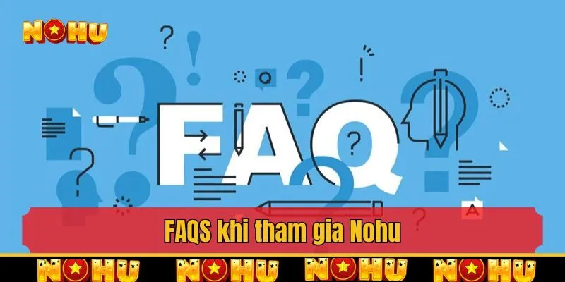 Giải đáp những câu hỏi thường gặp khi tham gia Nohu