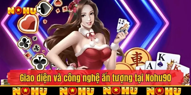 Giao diện và công nghệ ấn tượng tại Nohu90