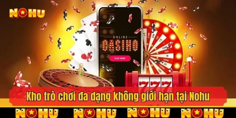 Kho trò chơi đa dạng trải nghiệm không giới hạn tại Nohu