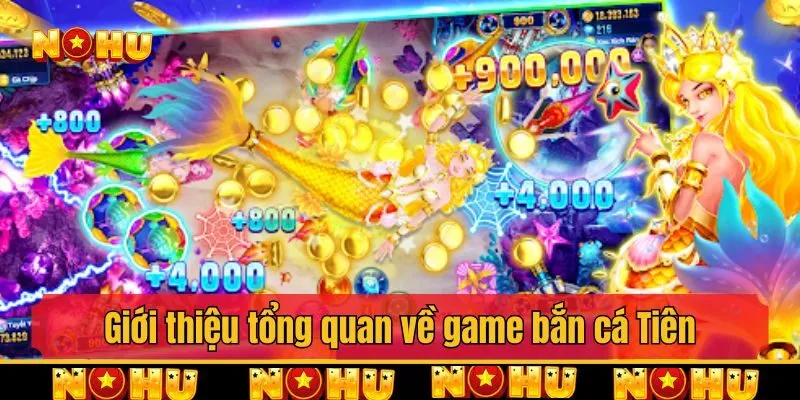 Giới thiệu tổng quan về game bắn cá Tiên