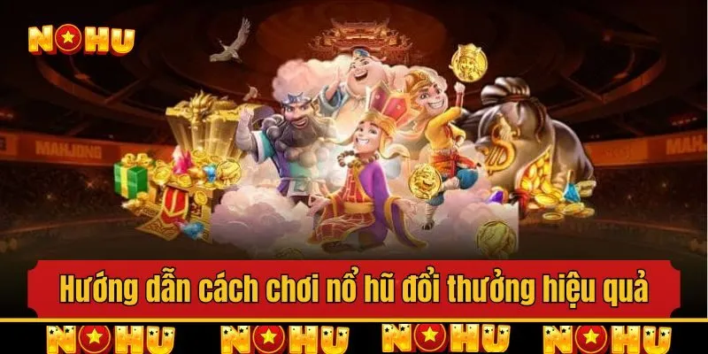 Hướng dẫn cách chơi nổ hũ đổi thưởng hiệu quả