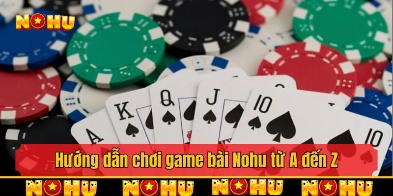 Hướng dẫn chơi game bài Nohu từ A đến Z