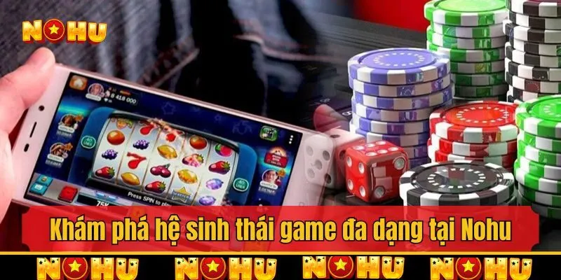 Khám phá hệ sinh thái game đa dạng tại Nohu