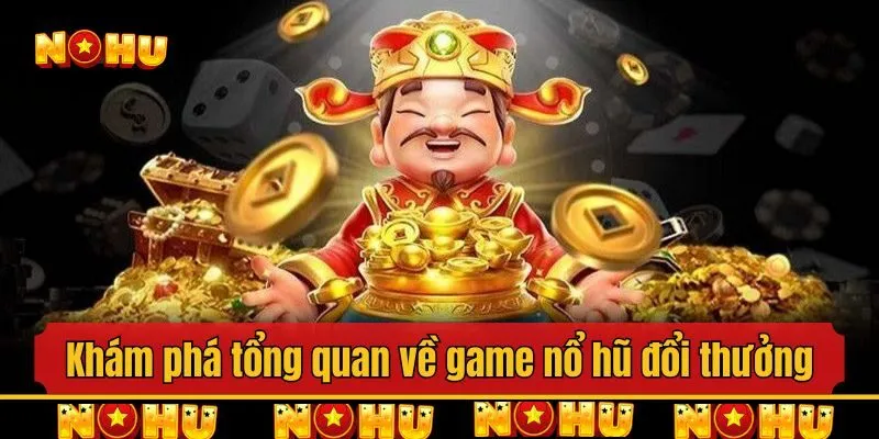 Khám phá tổng quan về game nổ hũ đổi thưởng