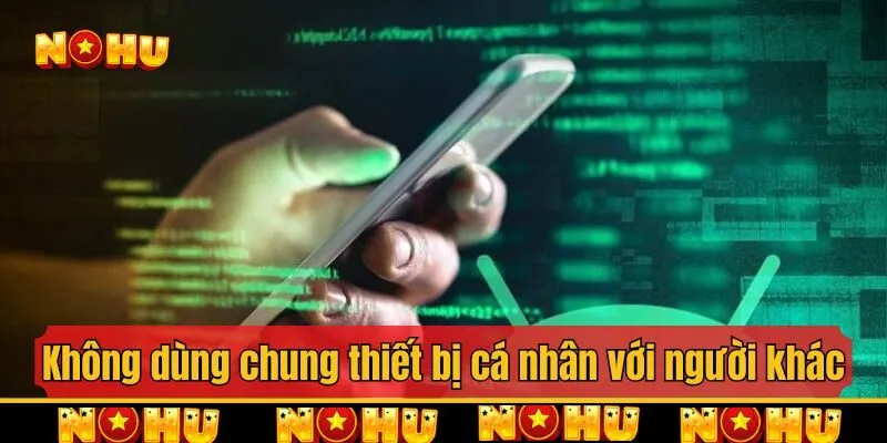 Không dùng chung thiết bị cá nhân với người khác