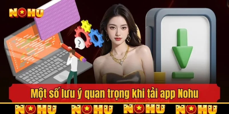 Một số lưu ý quan trọng khi tải app Nohu