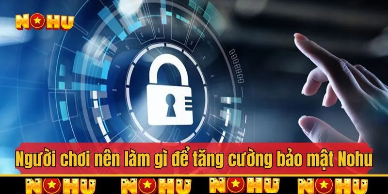Người chơi nên làm gì để tăng cường bảo mật?