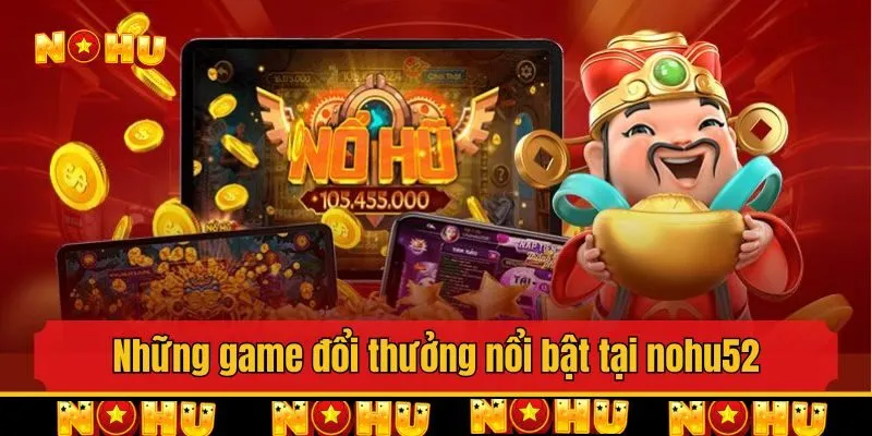 Những game đổi thưởng nổi bật tại nohu52