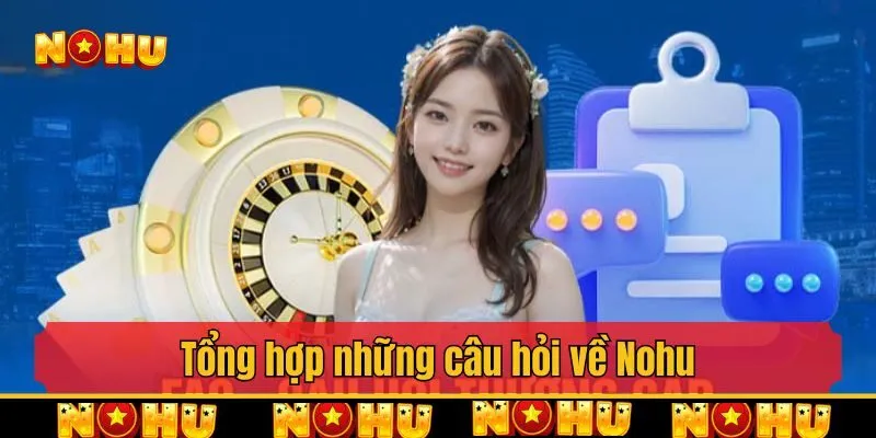 Tổng hợp những câu hỏi về Nohu phổ biến nhất hiện nay