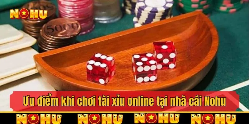 Ưu điểm khi chơi tài xỉu online tại nhà cái Nohu