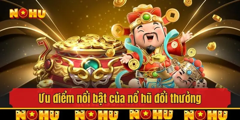 Ưu điểm nổi bật của nổ hũ đổi thưởng