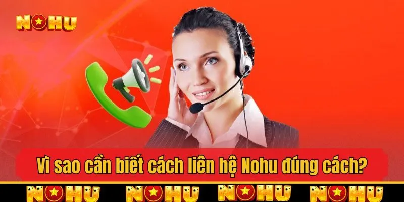 Vì sao cần biết cách liên hệ Nohu đúng cách?